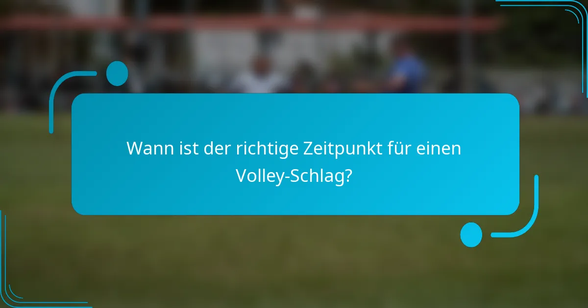 Wann ist der richtige Zeitpunkt für einen Volley-Schlag?
