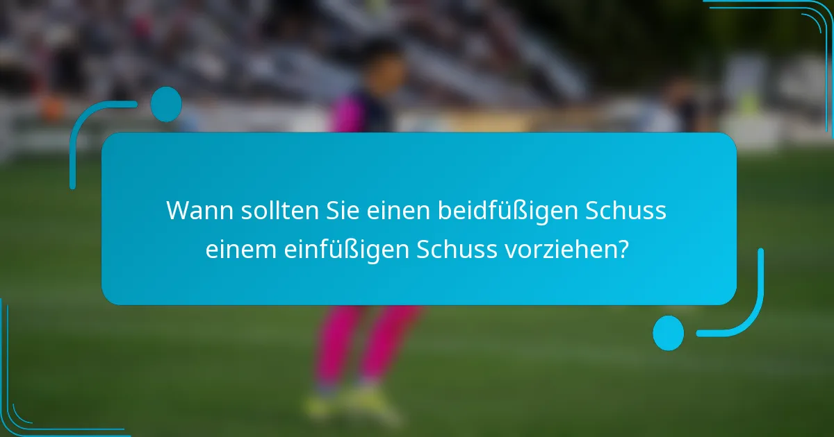 Wann sollten Sie einen beidfüßigen Schuss einem einfüßigen Schuss vorziehen?