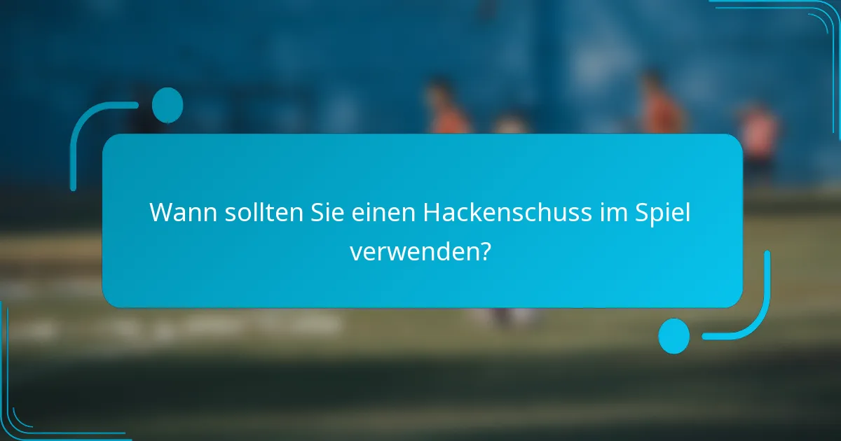 Wann sollten Sie einen Hackenschuss im Spiel verwenden?