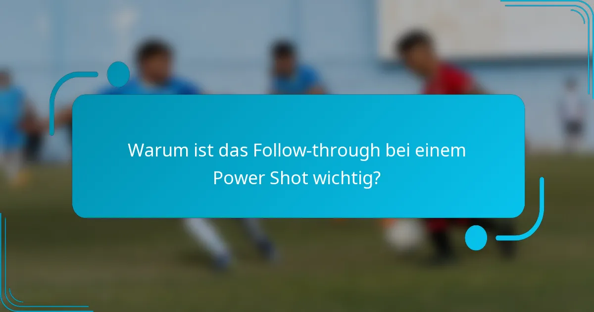 Warum ist das Follow-through bei einem Power Shot wichtig?