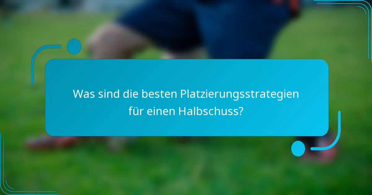 Was sind die besten Platzierungsstrategien für einen Halbschuss?