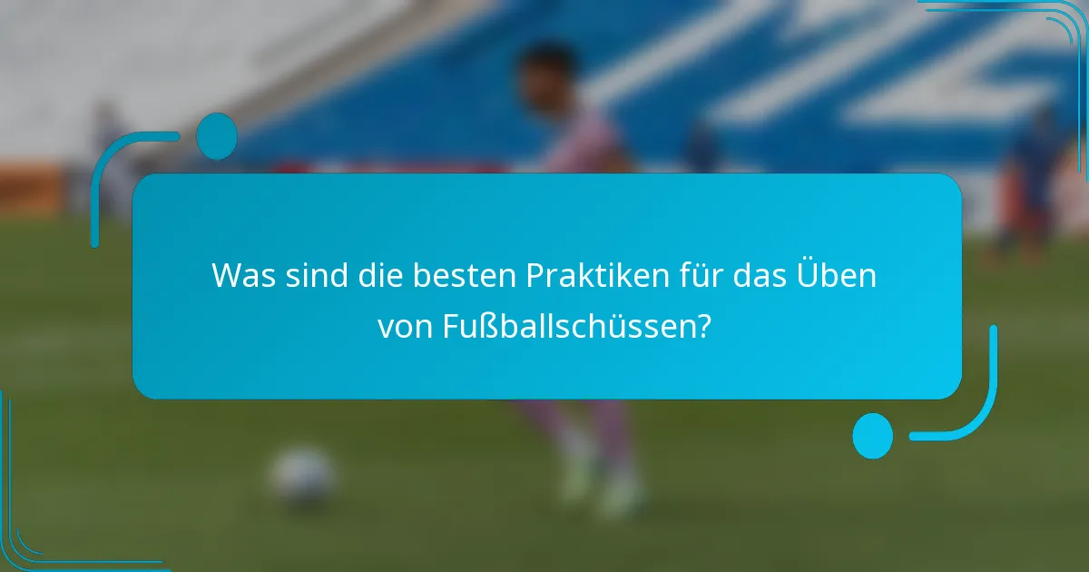Was sind die besten Praktiken für das Üben von Fußballschüssen?