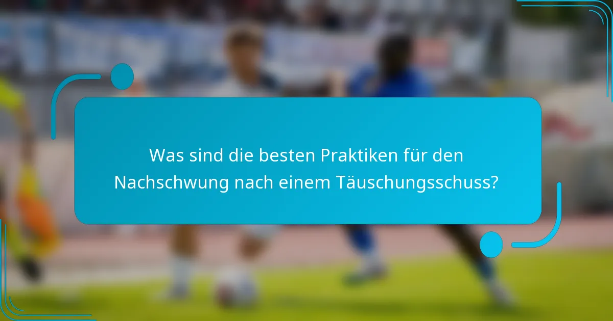 Was sind die besten Praktiken für den Nachschwung nach einem Täuschungsschuss?
