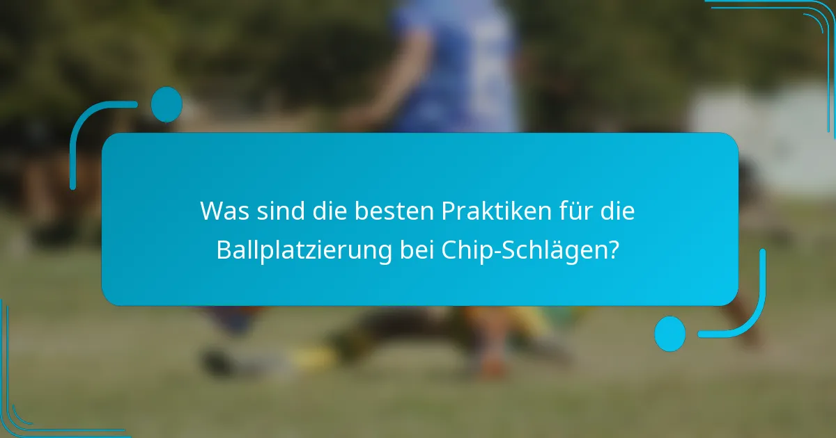 Was sind die besten Praktiken für die Ballplatzierung bei Chip-Schlägen?