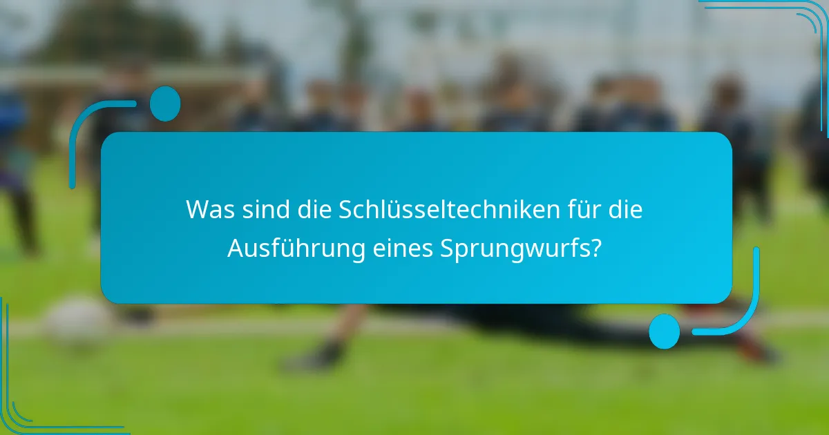 Was sind die Schlüsseltechniken für die Ausführung eines Sprungwurfs?