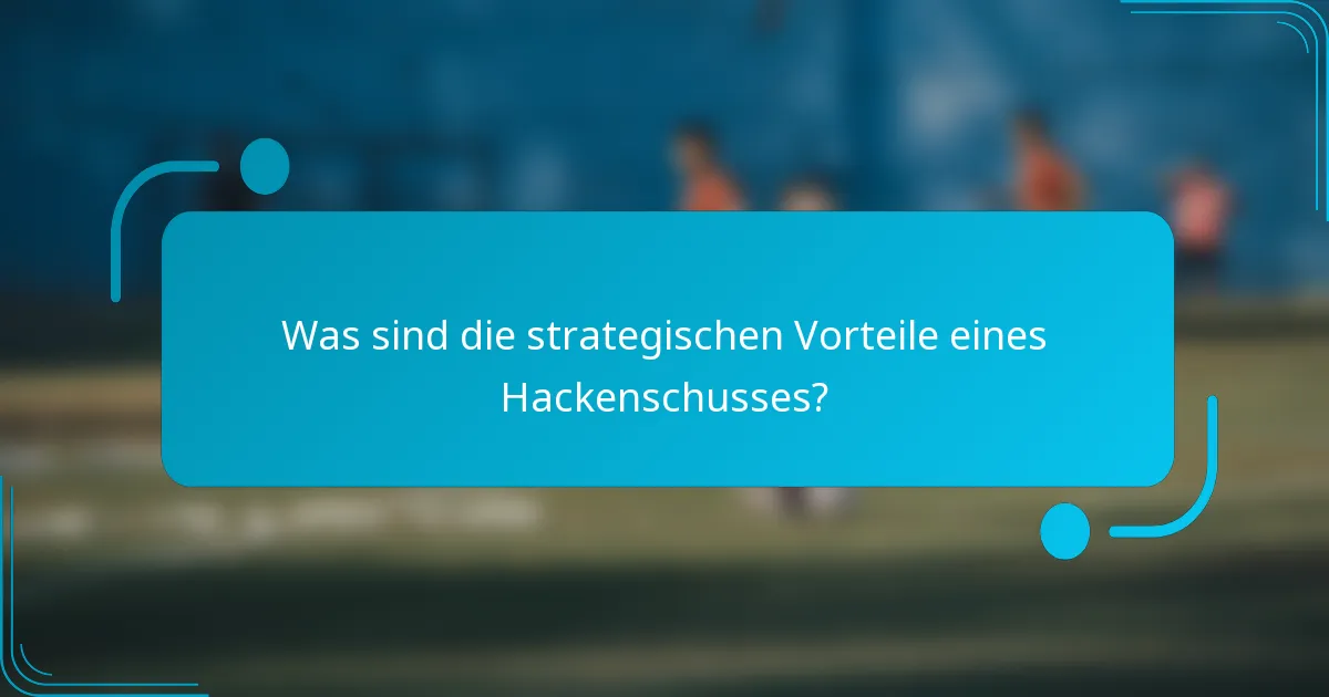 Was sind die strategischen Vorteile eines Hackenschusses?