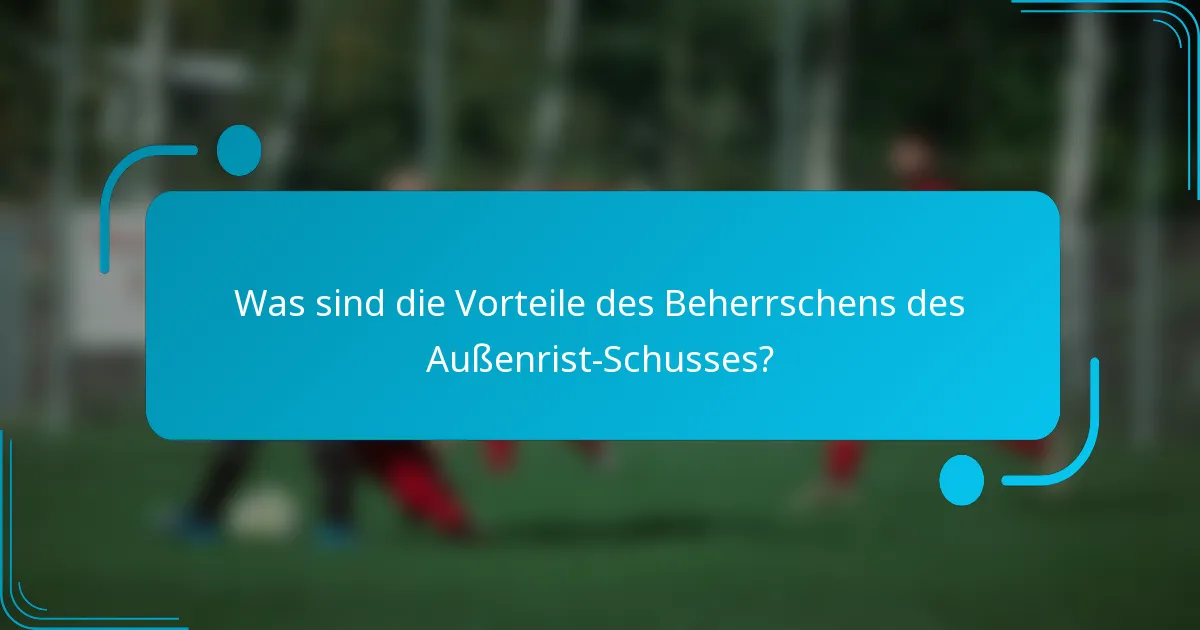 Was sind die Vorteile des Beherrschens des Außenrist-Schusses?