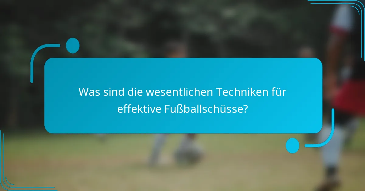Was sind die wesentlichen Techniken für effektive Fußballschüsse?
