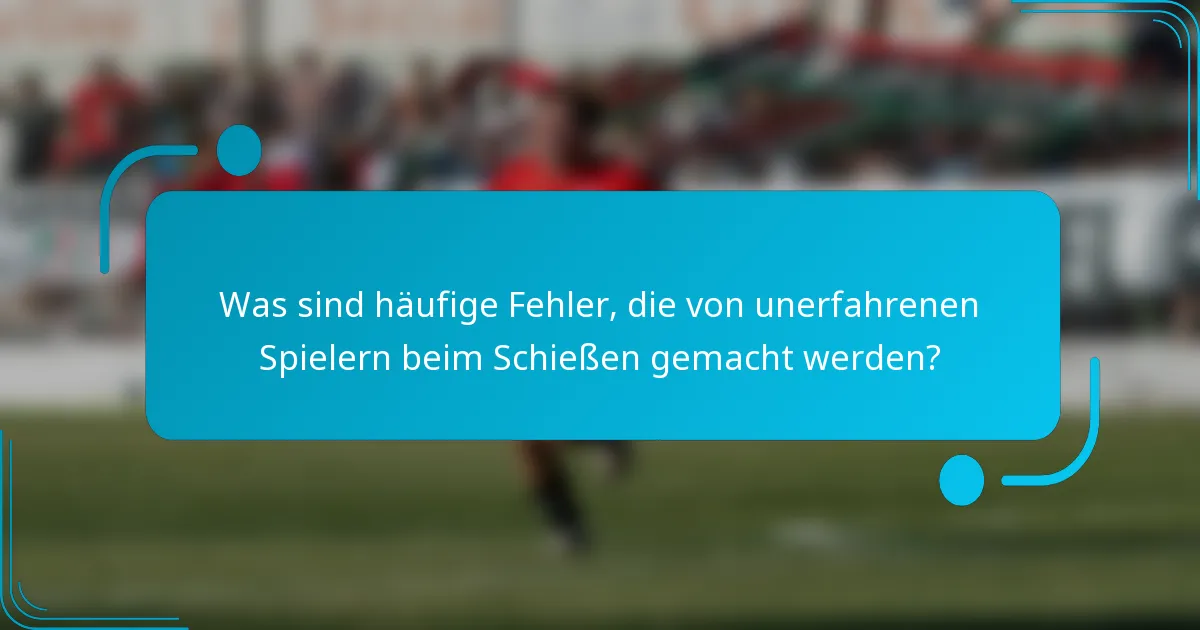 Was sind häufige Fehler, die von unerfahrenen Spielern beim Schießen gemacht werden?