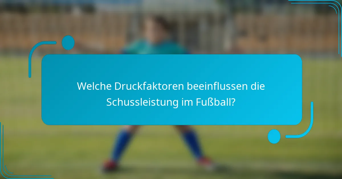 Welche Druckfaktoren beeinflussen die Schussleistung im Fußball?