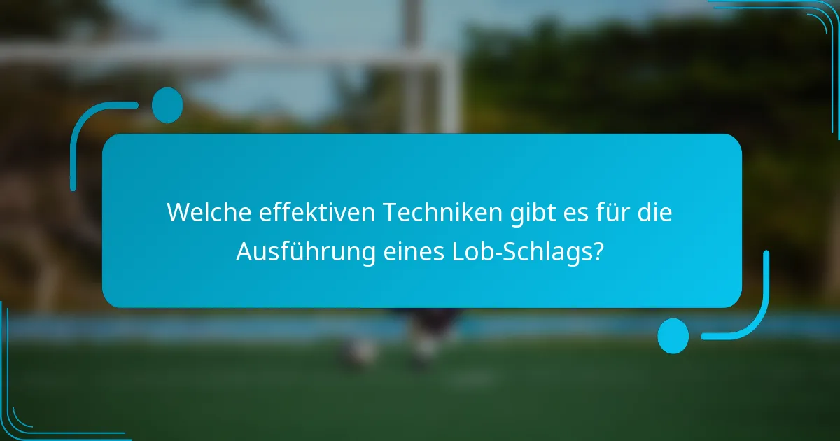 Welche effektiven Techniken gibt es für die Ausführung eines Lob-Schlags?