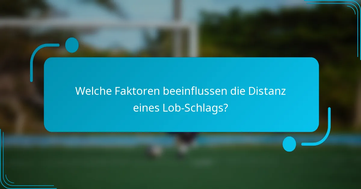 Welche Faktoren beeinflussen die Distanz eines Lob-Schlags?