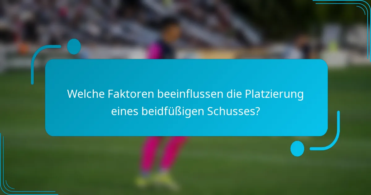 Welche Faktoren beeinflussen die Platzierung eines beidfüßigen Schusses?