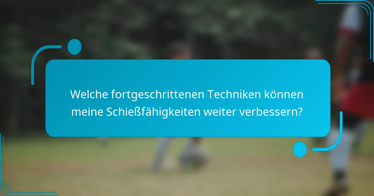 Welche fortgeschrittenen Techniken können meine Schießfähigkeiten weiter verbessern?