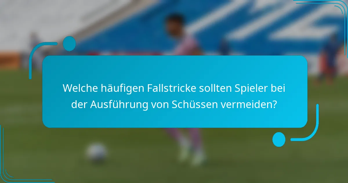 Welche häufigen Fallstricke sollten Spieler bei der Ausführung von Schüssen vermeiden?