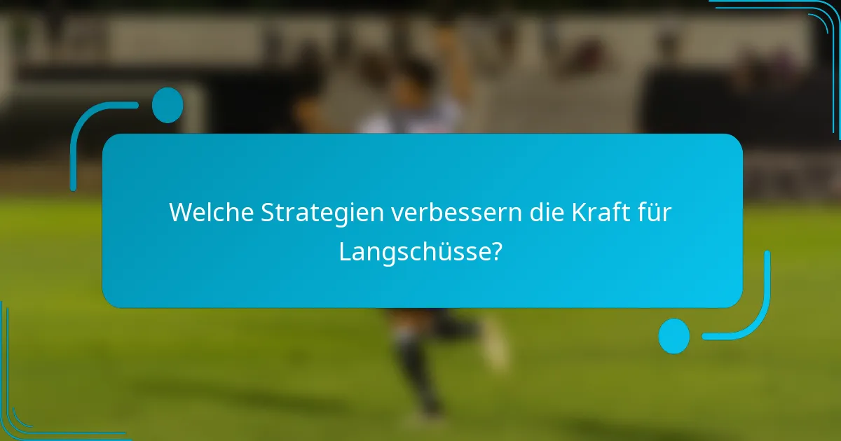 Welche Strategien verbessern die Kraft für Langschüsse?