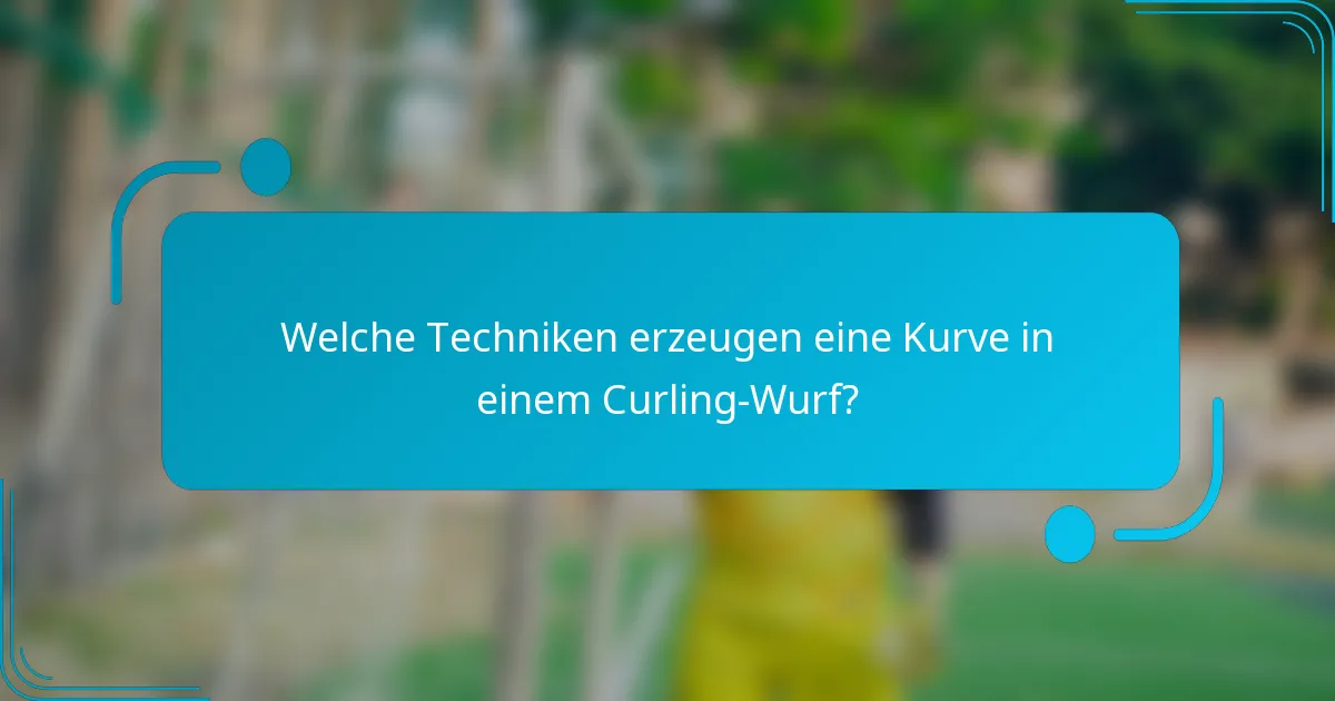 Welche Techniken erzeugen eine Kurve in einem Curling-Wurf?