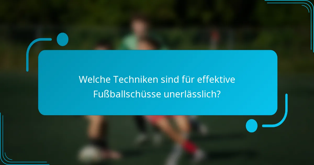 Welche Techniken sind für effektive Fußballschüsse unerlässlich?