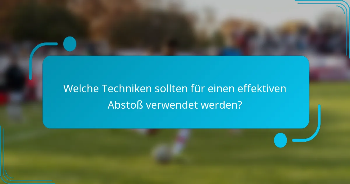 Welche Techniken sollten für einen effektiven Abstoß verwendet werden?
