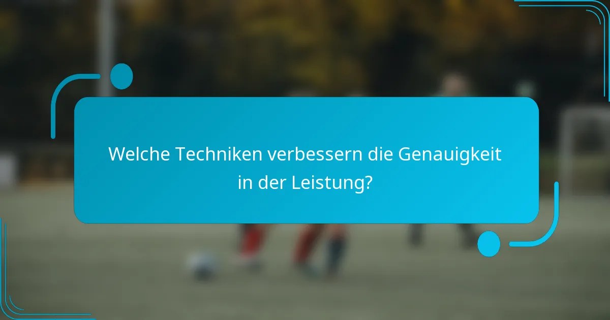Welche Techniken verbessern die Genauigkeit in der Leistung?