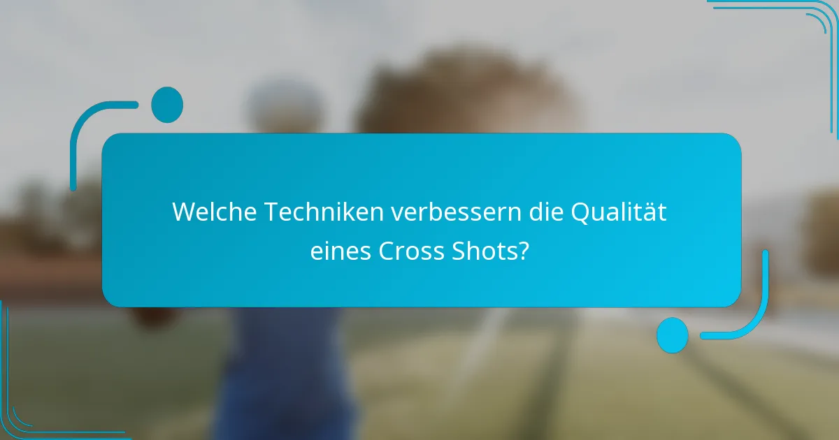 Welche Techniken verbessern die Qualität eines Cross Shots?
