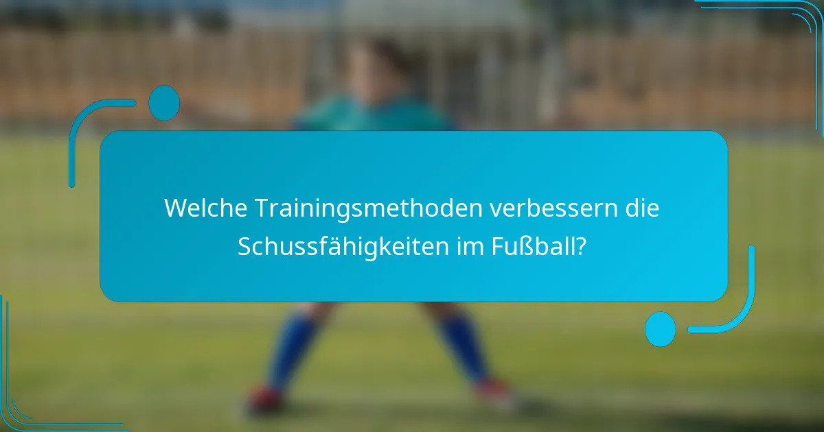 Welche Trainingsmethoden verbessern die Schussfähigkeiten im Fußball?