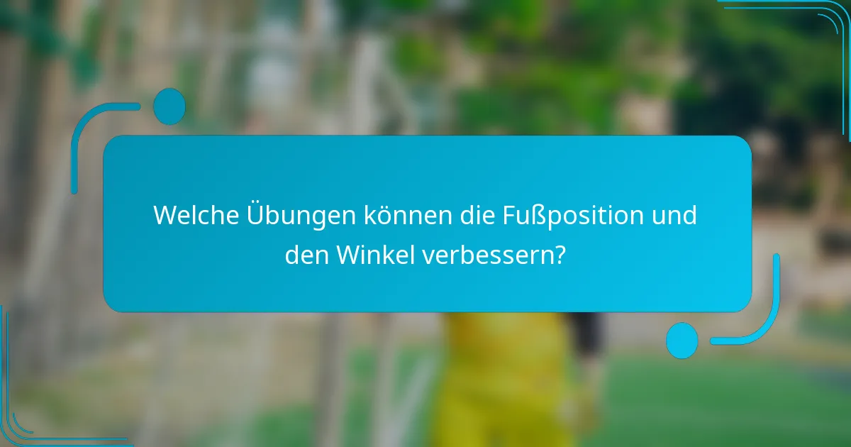 Welche Übungen können die Fußposition und den Winkel verbessern?