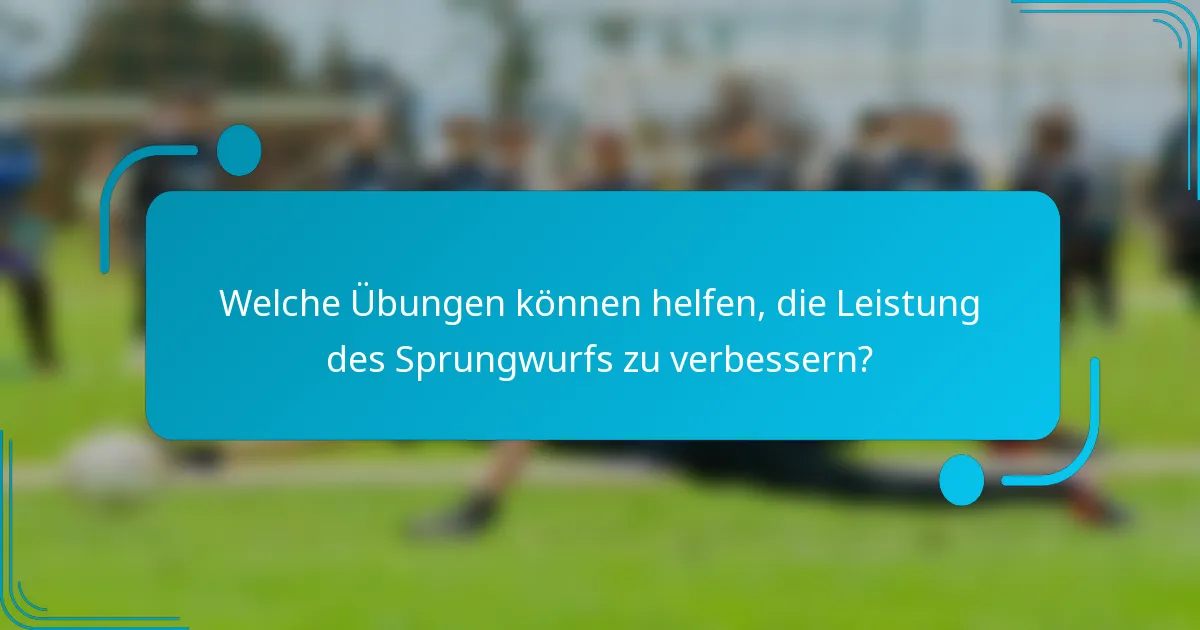 Welche Übungen können helfen, die Leistung des Sprungwurfs zu verbessern?
