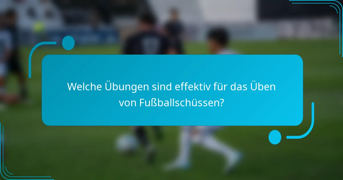 Welche Übungen sind effektiv für das Üben von Fußballschüssen?
