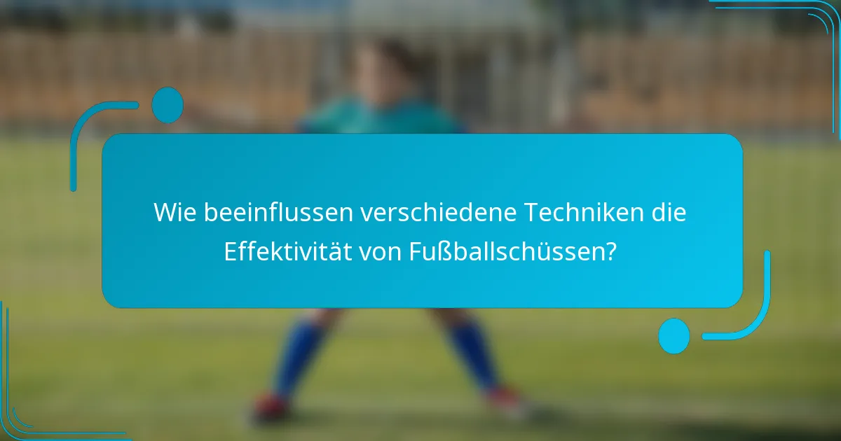 Wie beeinflussen verschiedene Techniken die Effektivität von Fußballschüssen?