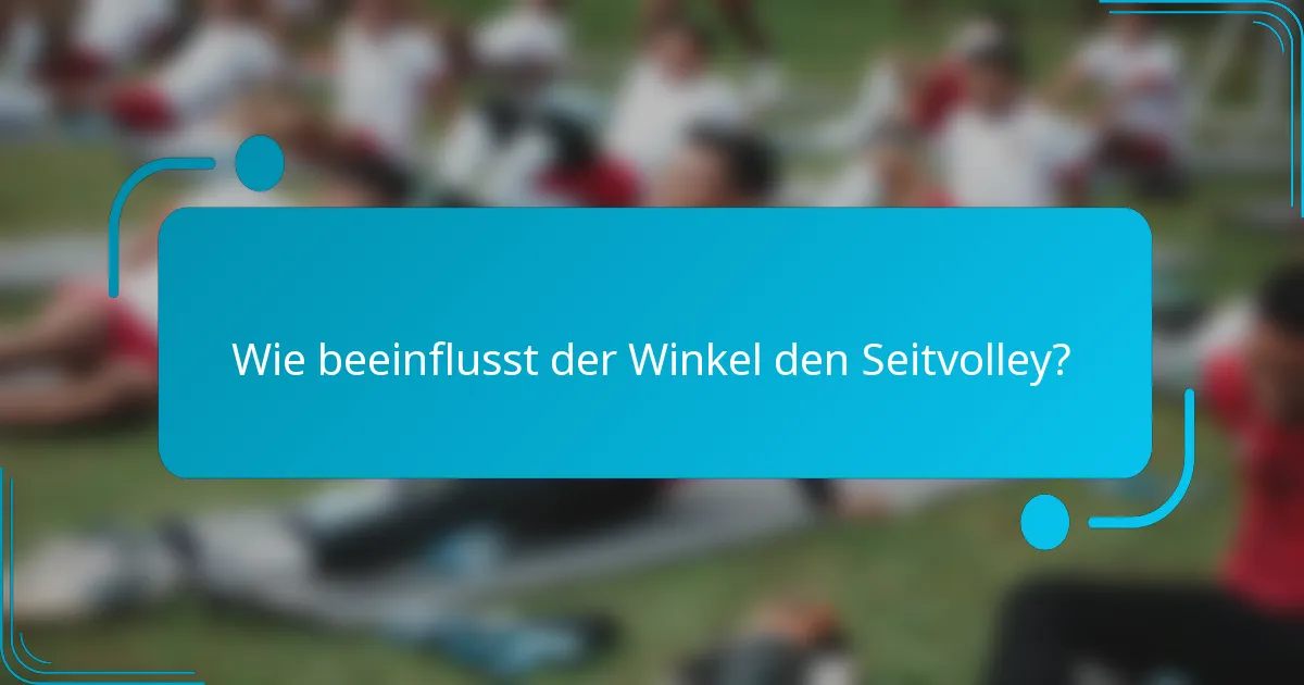 Wie beeinflusst der Winkel den Seitvolley?