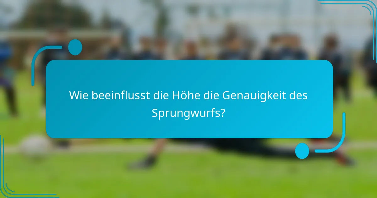 Wie beeinflusst die Höhe die Genauigkeit des Sprungwurfs?