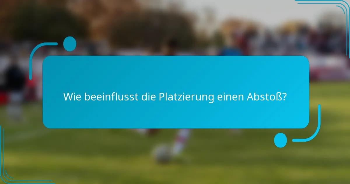 Wie beeinflusst die Platzierung einen Abstoß?