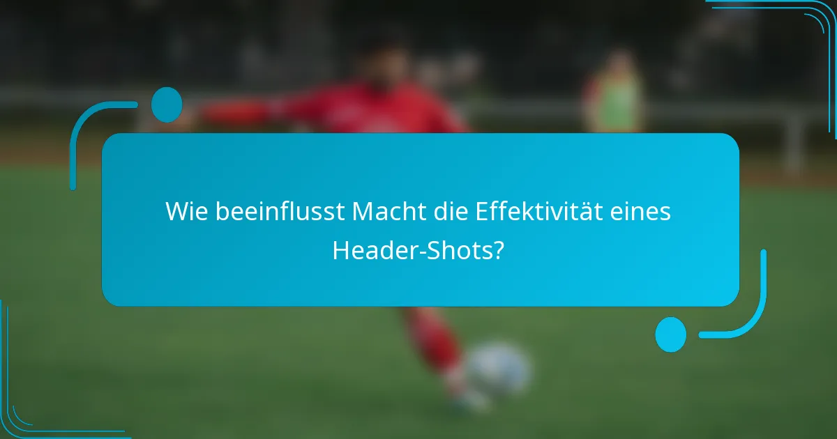 Wie beeinflusst Macht die Effektivität eines Header-Shots?