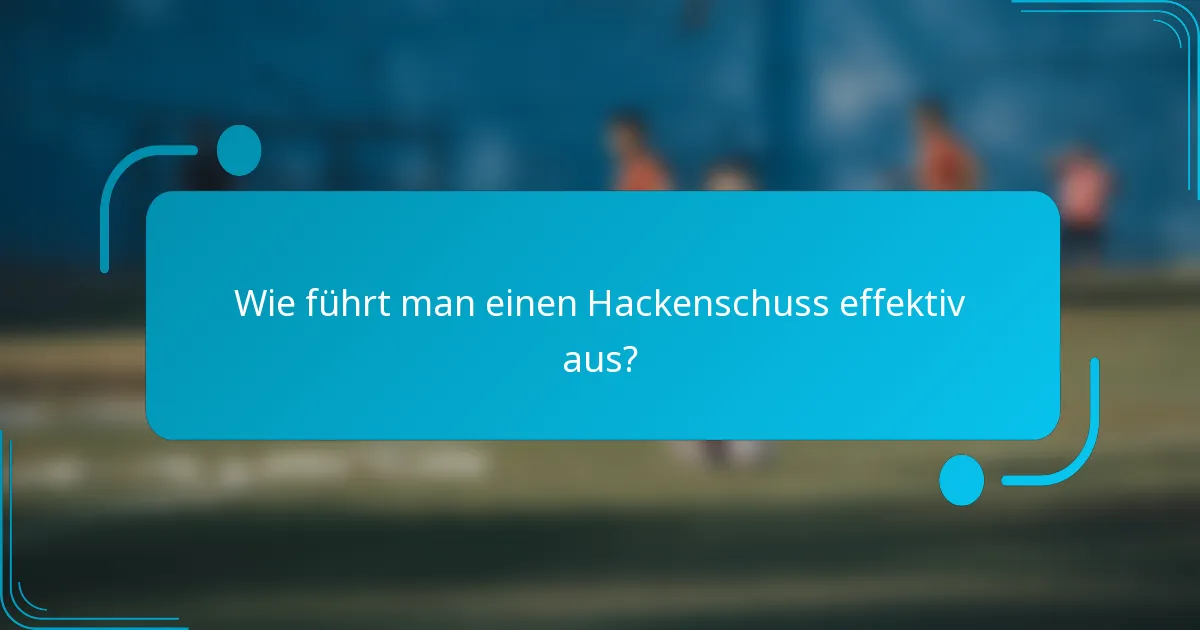 Wie führt man einen Hackenschuss effektiv aus?