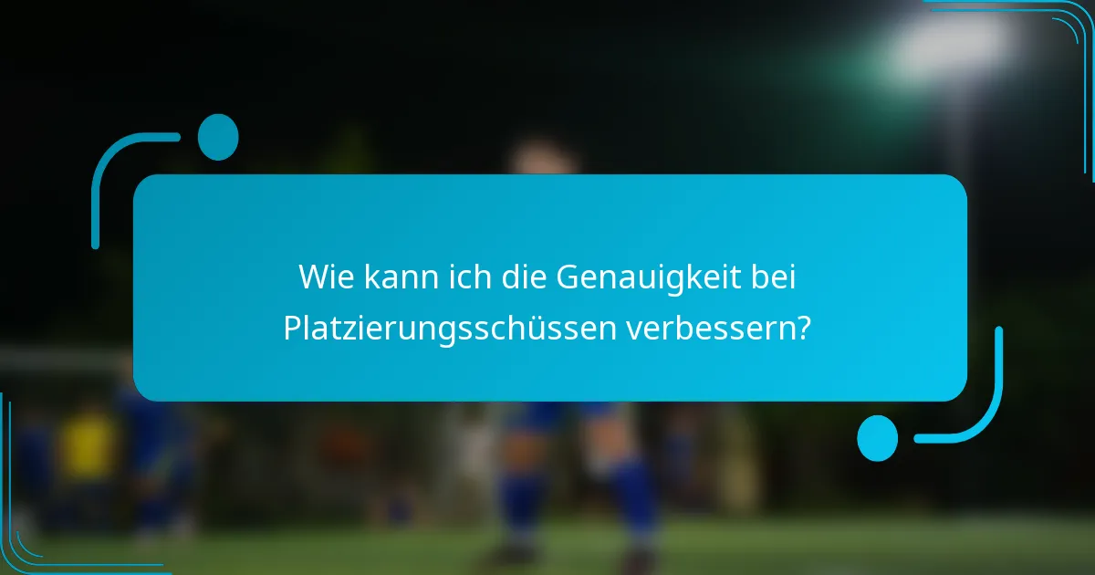Wie kann ich die Genauigkeit bei Platzierungsschüssen verbessern?