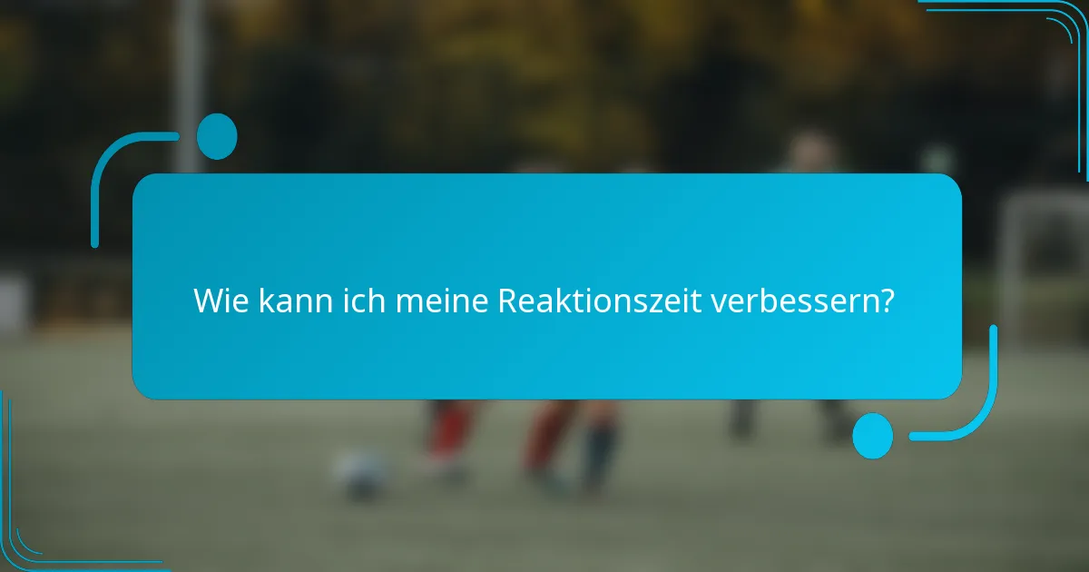 Wie kann ich meine Reaktionszeit verbessern?