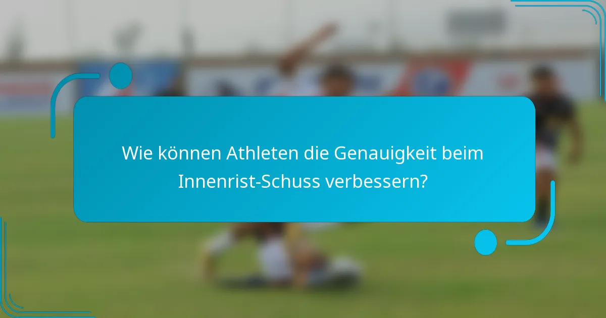 Wie können Athleten die Genauigkeit beim Innenrist-Schuss verbessern?