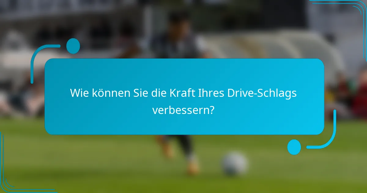 Wie können Sie die Kraft Ihres Drive-Schlags verbessern?