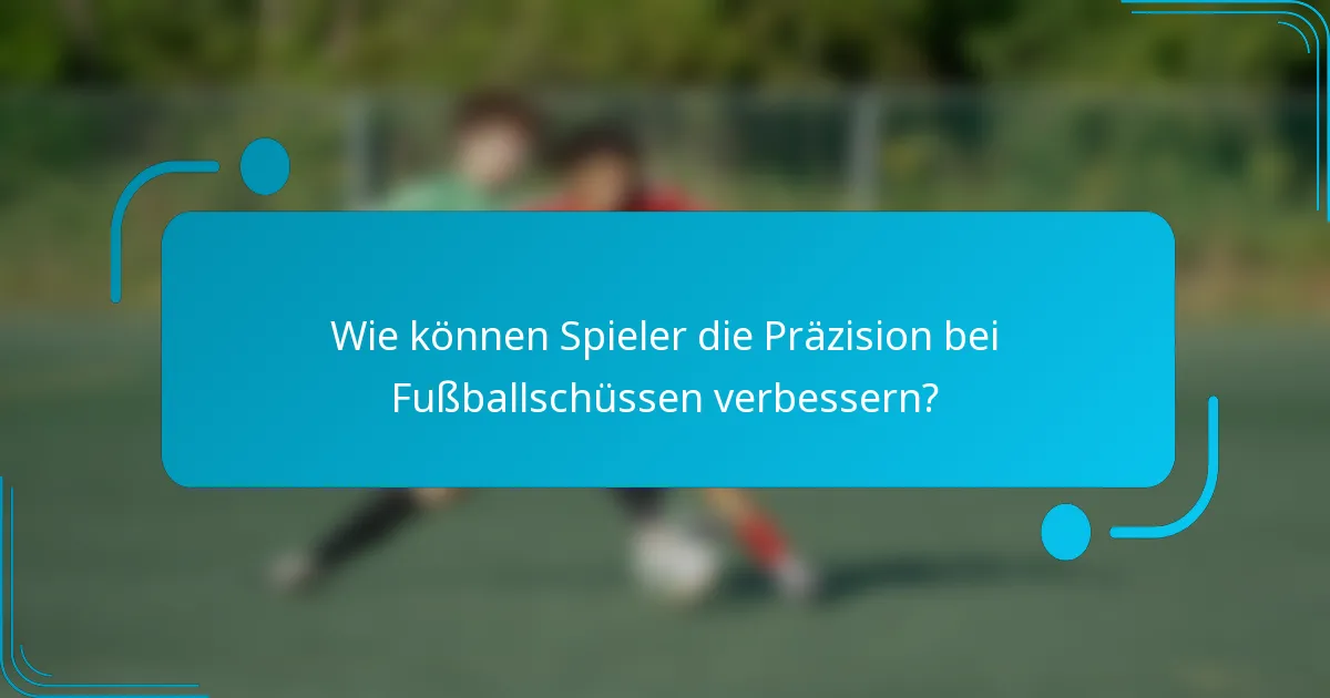 Wie können Spieler die Präzision bei Fußballschüssen verbessern?