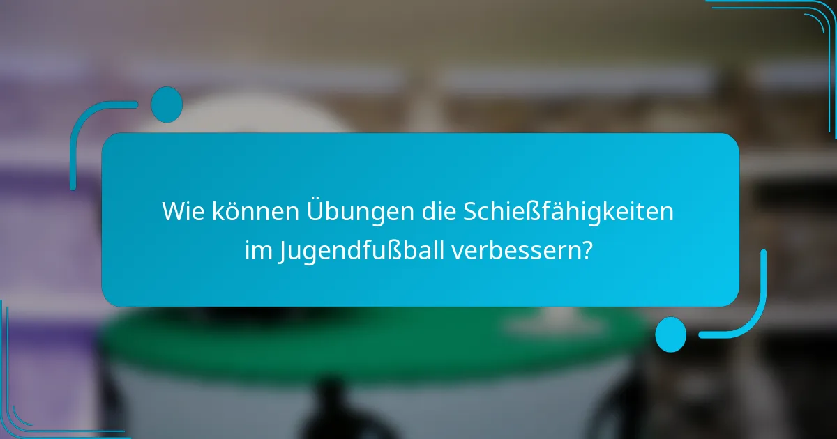 Wie können Übungen die Schießfähigkeiten im Jugendfußball verbessern?