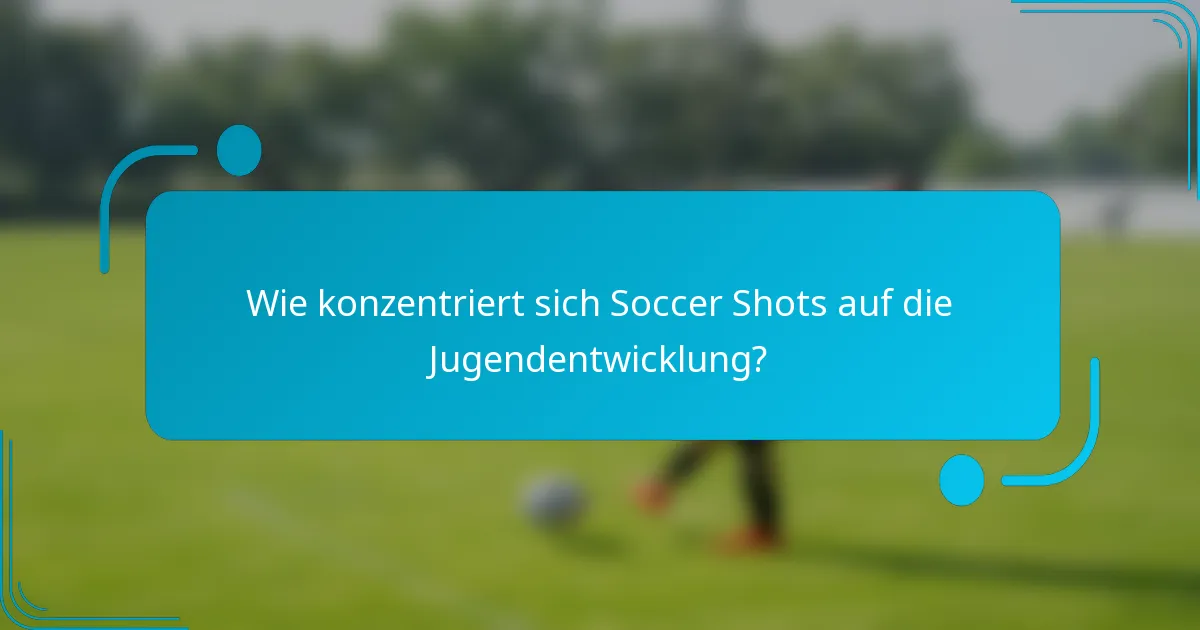Wie konzentriert sich Soccer Shots auf die Jugendentwicklung?
