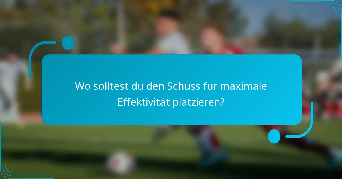 Wo solltest du den Schuss für maximale Effektivität platzieren?