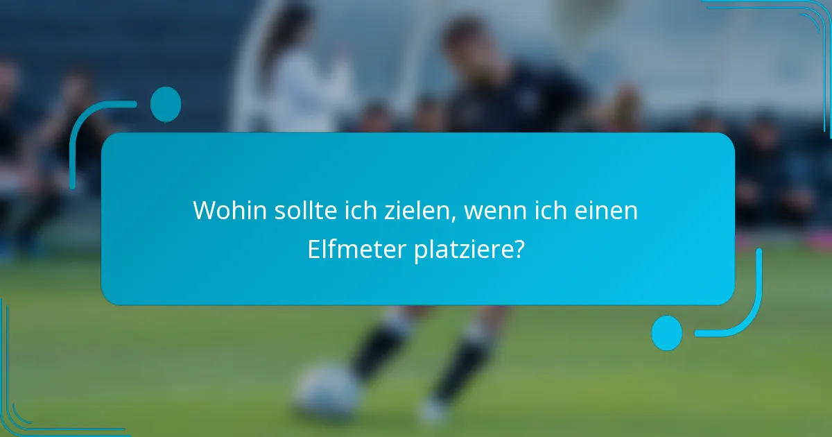 Wohin sollte ich zielen, wenn ich einen Elfmeter platziere?