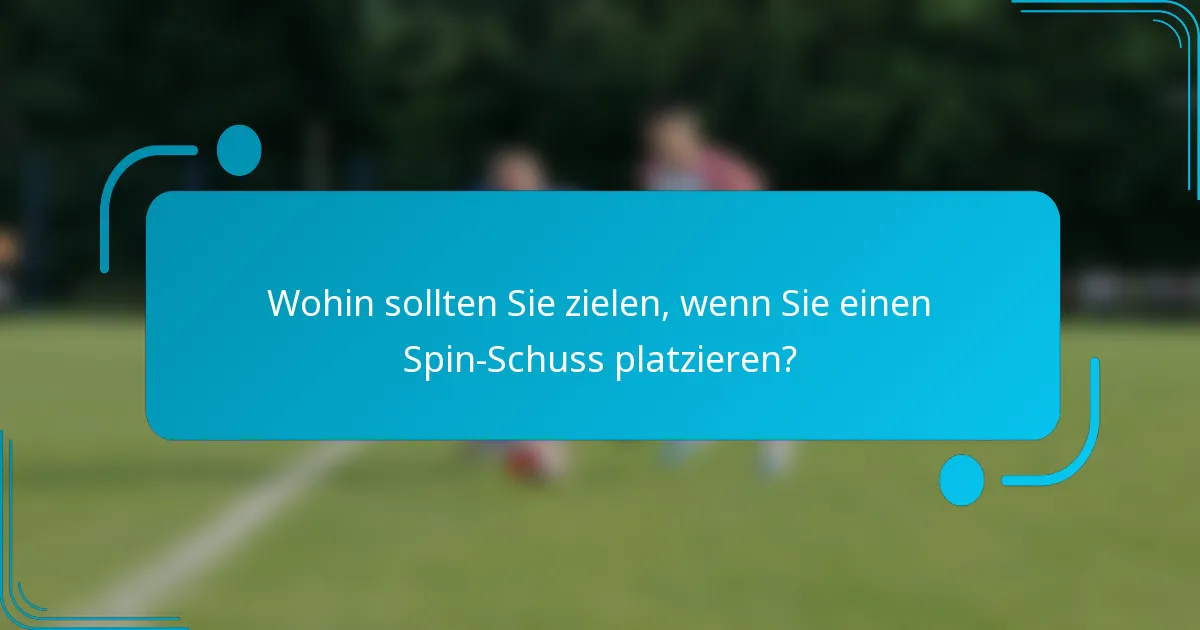 Wohin sollten Sie zielen, wenn Sie einen Spin-Schuss platzieren?